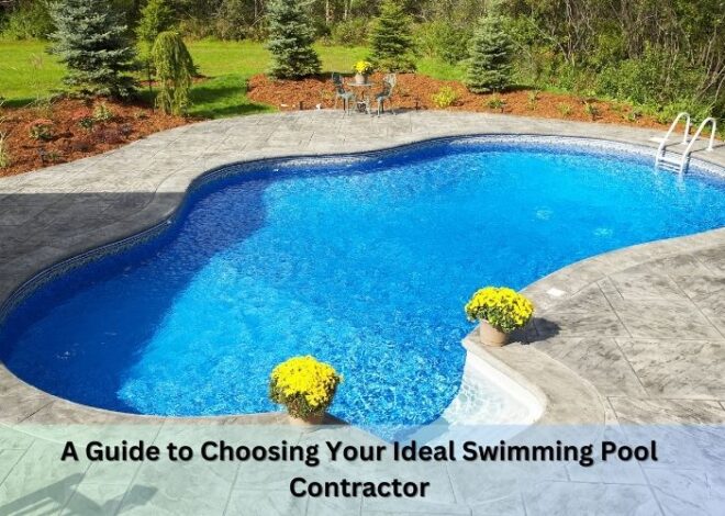 Pool Dreams Realized: A Guide to Choosing Your Ideal Swimming Pool Contractor