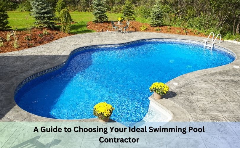 Pool Dreams Realized: A Guide to Choosing Your Ideal Swimming Pool Contractor